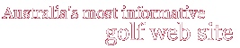 Australia's most informative golf web site